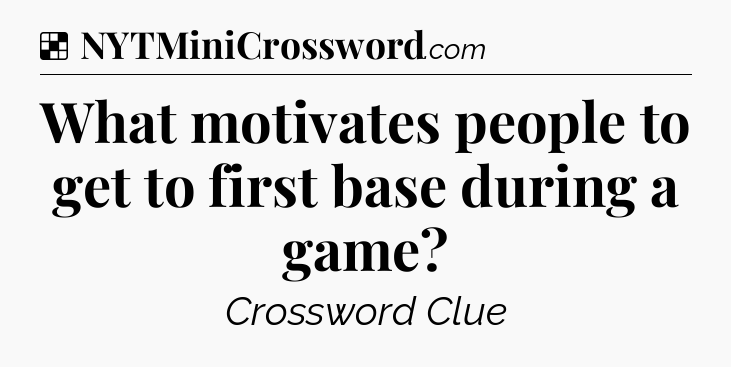 Solution: What motivates people to get to first base during a game - NYT Crossword