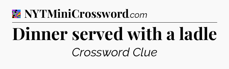 Dinner served with a ladle Crossword Clue