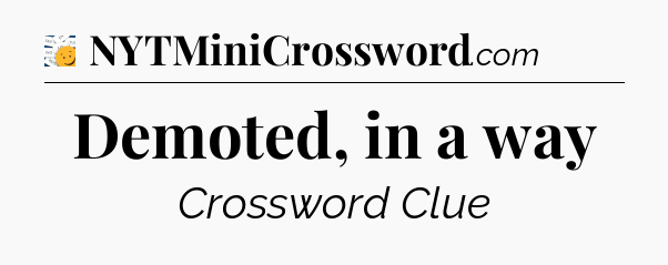 Demoted, in a way - 7 Little Words