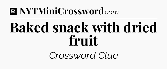 Baked snack with dried fruit - LA Times Crossword