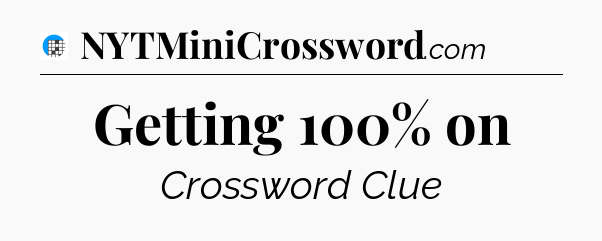 Getting 100% on Crossword Clue