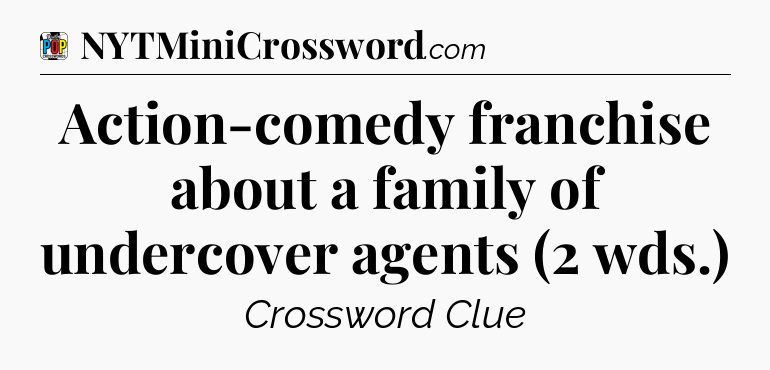 Action-comedy franchise about a family of undercover agents (2 wds.) Crossword Clue