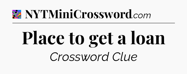 Place to get a loan Crossword Clue