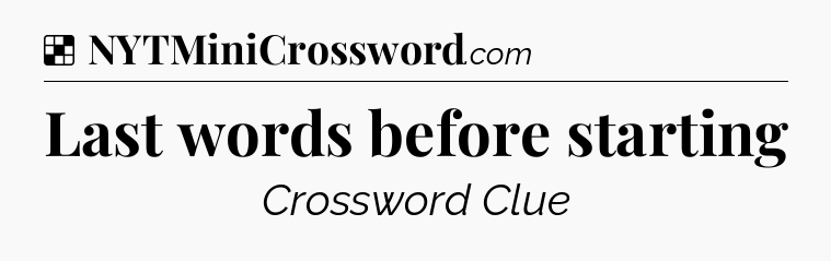 Solution: Last words before starting - NYT Crossword