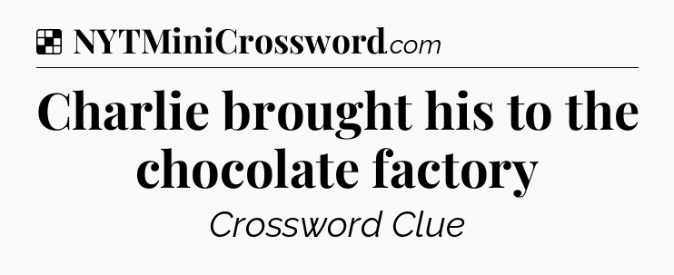 Solution: Charlie brought his to the chocolate factory - NYT Crossword