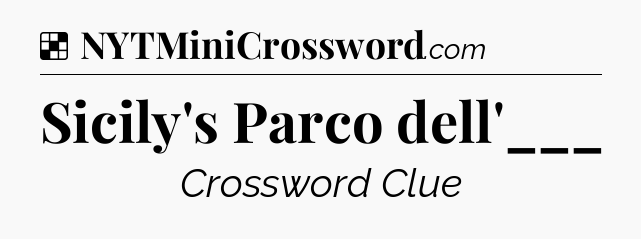 Solution: Sicily's Parco dell'___ - NYT Crossword