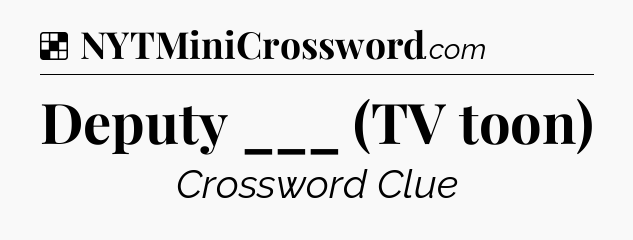 Solution: Deputy ___ (TV toon) - NYT Crossword