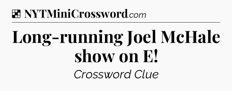 Solution: Long-running Joel McHale show on E - NYT Crossword