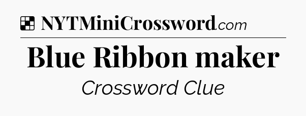 Solution: Blue Ribbon maker - NYT Crossword