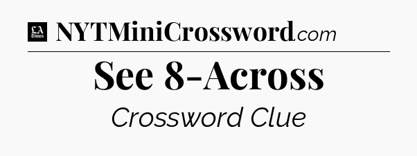 See 8-Across - LA Times Crossword