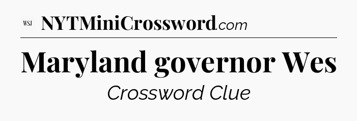 Maryland governor Wes - WSJ Crossword