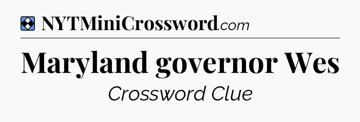 Solution: Maryland governor Wes - NYT Mini Crossword