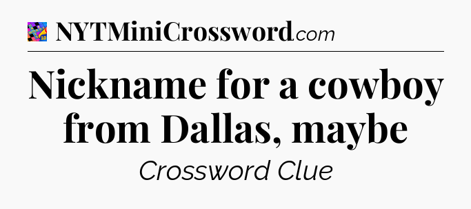 Nickname for a cowboy from Dallas, maybe Crossword Clue