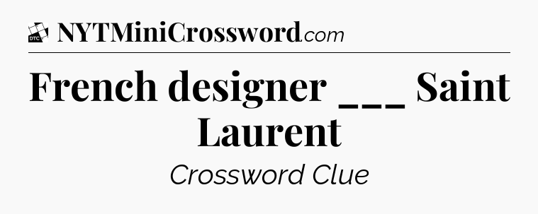 French designer ___ Saint Laurent - Daily Themed Classic Crossword