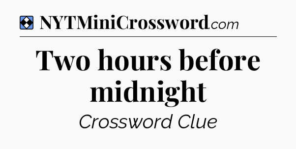Solution: Two hours before midnight - NYT Mini Crossword