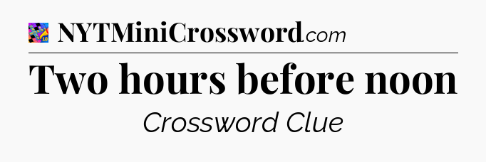 Two hours before noon Crossword Clue
