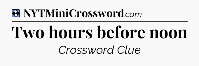 Solution: Two hours before noon - NYT Mini Crossword