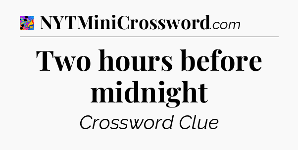 Two hours before midnight Crossword Clue