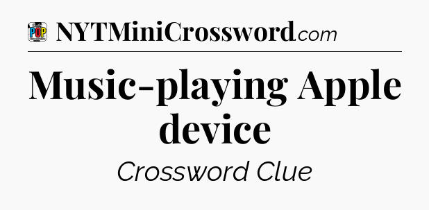 Music-playing Apple device Crossword Clue