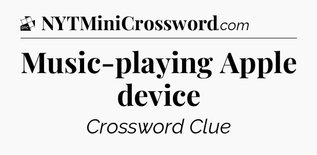 Music-playing Apple device - Daily Themed Classic Crossword