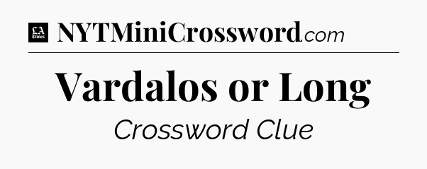 Vardalos or Long - LA Times Crossword