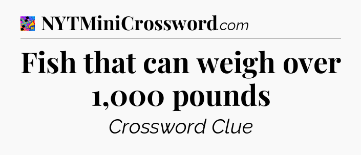Fish that can weigh over 1,000 pounds Crossword Clue