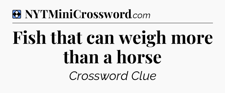 Solution: Fish that can weigh more than a horse - NYT Mini Crossword