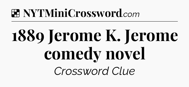 Solution: 1889 Jerome K. Jerome comedy novel - NYT Crossword