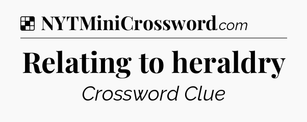 Solution: Relating to heraldry - NYT Crossword