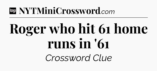 Roger who hit 61 home runs in '61 Crossword Clue