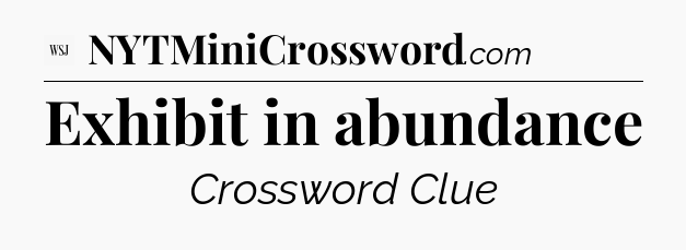 Exhibit in abundance - WSJ Crossword