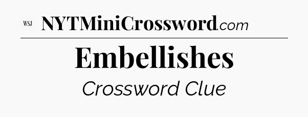 Embellishes - WSJ Crossword