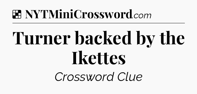 Solution: Turner backed by the Ikettes - NYT Crossword
