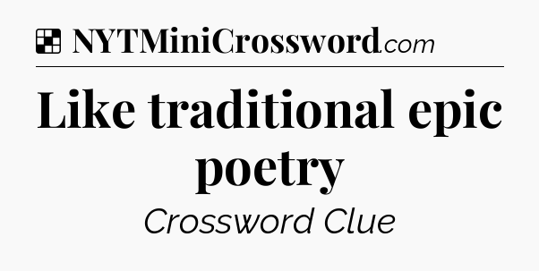 Solution: Like traditional epic poetry - NYT Crossword