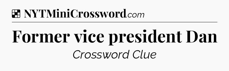 Solution: Former vice president Dan - NYT Crossword