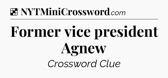 Solution: Former vice president Agnew - NYT Crossword