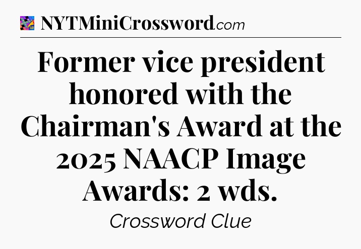 Former vice president honored with the Chairman's Award at the 2025 NAACP Image Awards: 2 wds Crossword Clue