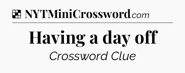 Solution: Having a day off - NYT Crossword