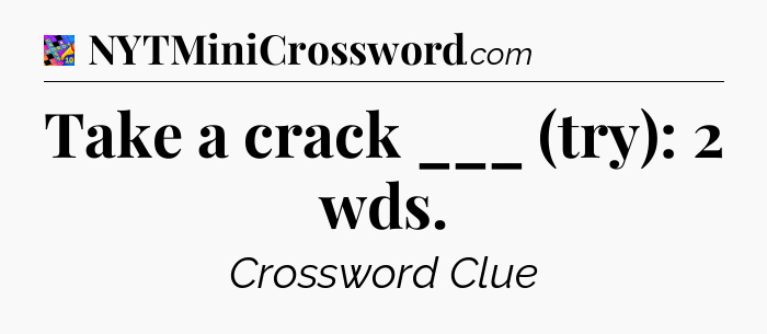 Take a crack ___ (try): 2 wds Crossword Clue