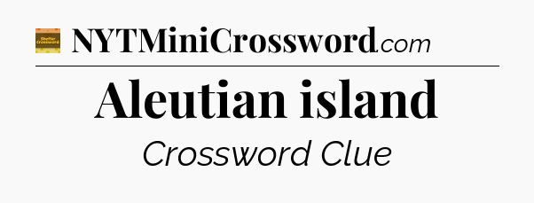 Aleutian island - Eugene Sheffer Crossword
