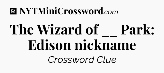 The Wizard of __ Park: Edison nickname - LA Times Crossword
