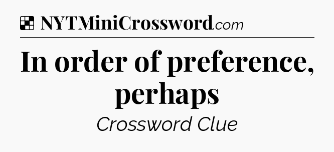 Solution: In order of preference, perhaps - NYT Crossword