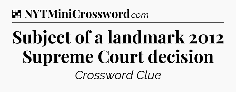 Solution: Subject of a landmark 2012 Supreme Court decision - NYT Crossword