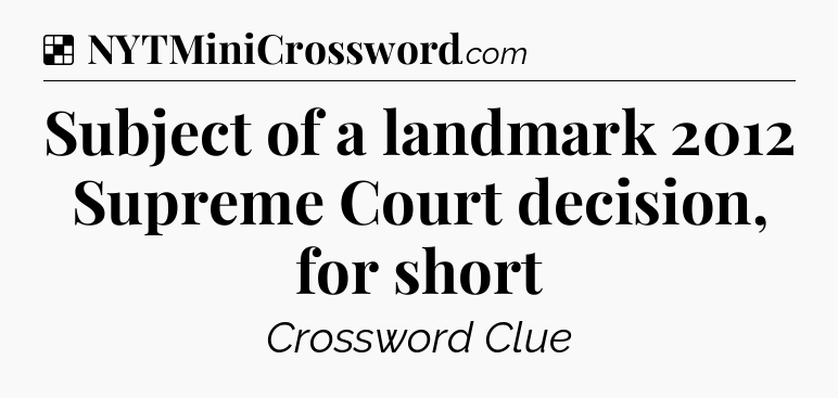 Solution: Subject of a landmark 2012 Supreme Court decision, for short - NYT Crossword