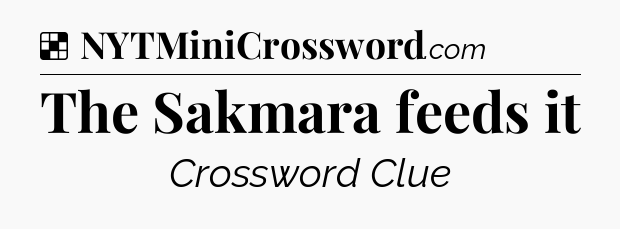Solution: The Sakmara feeds it - NYT Crossword