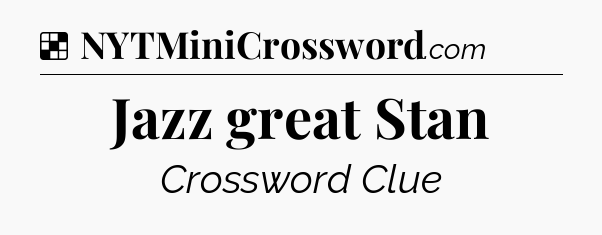 Solution: Jazz great Stan - NYT Crossword