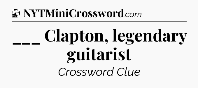 ___ Clapton, legendary guitarist - Daily Themed Classic Crossword