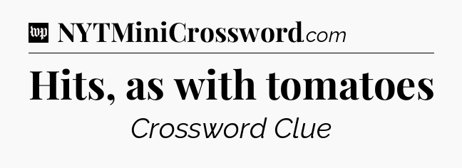 Hits, as with tomatoes Crossword Clue