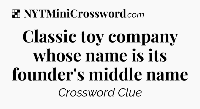 Solution: Classic toy company whose name is its founder's middle name - NYT Crossword