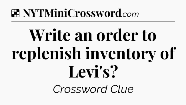 Solution: Write an order to replenish inventory of Levi's - NYT Crossword